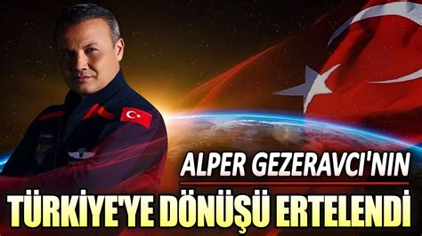 Alper Gezeravcı'nın dönüşü ertelendi - Son Dakika Haberleri