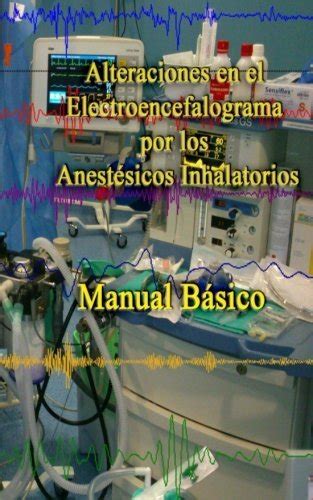 Alteraciones en el electroencefalograma por los anestesicos inhalatorios manual basico. - Instructor manual for borkowski organizational behavior in health care.