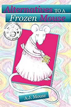 Read Online Alternatives To A Frozen Mouse By Aj Mouse