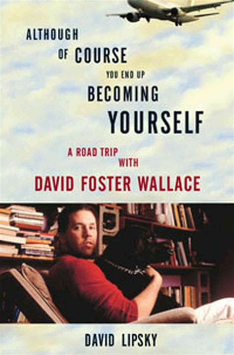 Read Although Of Course You End Up Becoming Yourself A Road Trip With David Foster Wallace By David Lipsky
