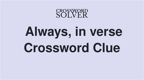 Below is the solution for Always in verse crossword clue. This clue was last seen on December 6 2020 New York Times Crossword Answers. If there are any issues or the possible solution we’ve given for Always in verse is wrong then kindly let us know and we will be more than happy to fix it right away. Always in verse. 
