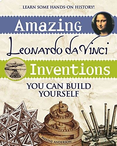 Read Online Amazing Leonardo Da Vinci Inventions You Can Build Yourself Build It Yourself Series By Maxine Anderson
