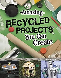 Full Download Amazing Recycled Projects You Can Create Imagine It Build It By Marne Ventura
