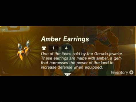 Amber botw uses. Does Amber do anything in Breath of the Wild? Amber is used in Gerudo Town to craft Amber Earrings at Starlight Memories. According to the earring's description, it can harness the power of the land to increase defense. Link can also use amber to upgrade Armor at a Great Fairy Fountain. It is used to upgrade the Hylian Hood, Tunic and Trousers set. 