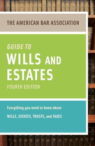 Read American Bar Association Guide To Wills And Estates Fourth Edition Everything You Need To Know About Wills Estates Trusts And Taxes By American Bar Association
