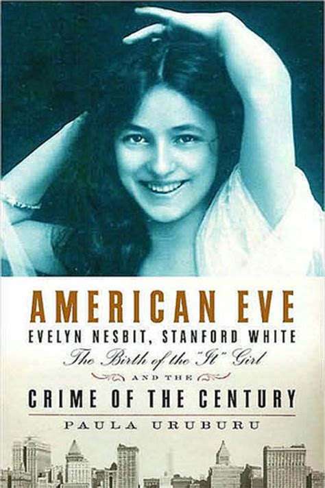 Download American Eve Evelyn Nesbit Stanford White The Birth Of The It Girl And The Crime Of The Century By Paula Uruburu