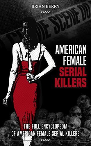 Full Download American Female Serial Killers The Full Encyclopedia Of American Female Serial Killers By Brian Berry