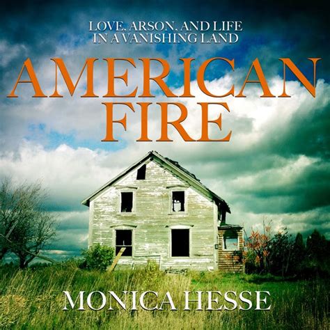 Read Online American Fire Love Arson And Life In A Vanishing Land By Monica Hesse