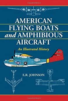 Full Download American Flying Boats And Amphibious Aircraft An Illustrated History By Er Johnson