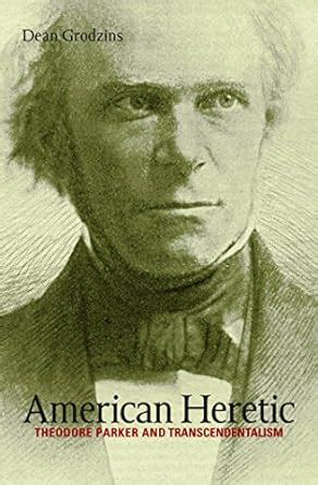 Read American Heretic Theodore Parker And Transcendentalism By Dean Grodzins