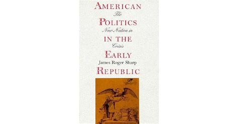 Full Download American Politics In The Early Republic The New Nation In Crisis By James Roger Sharp