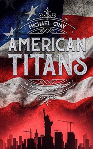 Read American Titans  The Tycoons Who Built America By Michael Gray