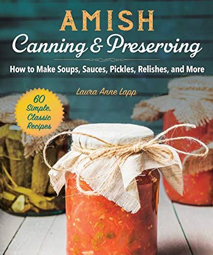 Download Amish Canning  Preserving How To Make Soups Sauces Pickles Relishes And More By Laura Lapp