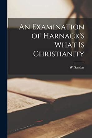 An Examination Of Harnacks What Is Christianity