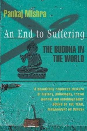 Read Online An End To Suffering The Buddha In The World By Pankaj Mishra