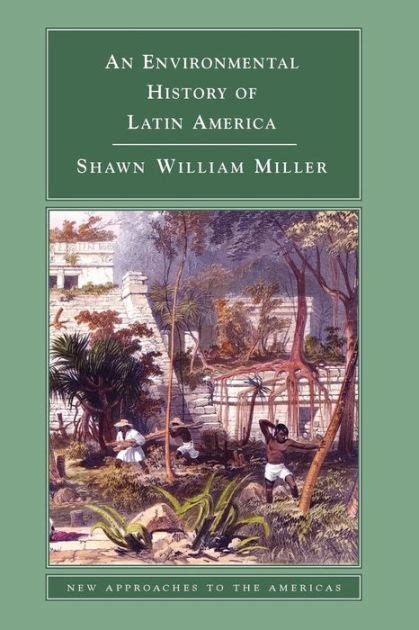 Read An Environmental History Of Latin America By Shawn William Miller
