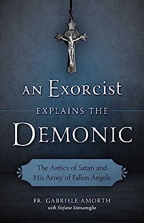Full Download An Exorcist Explains The Demonic The Antics Of Satan And His Army Of Fallen Angels By Gabriele Amorth