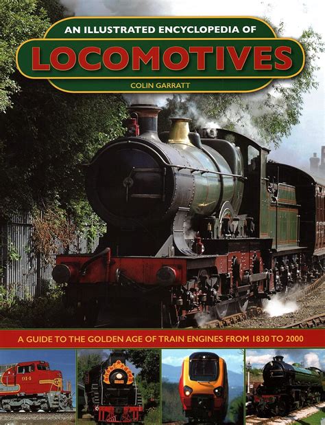 Read Online An Illustrated Encyclopedia Of Locomotives A Guide To The Golden Age Of Train Engines From 1830 To 2000 By Colin Garratt