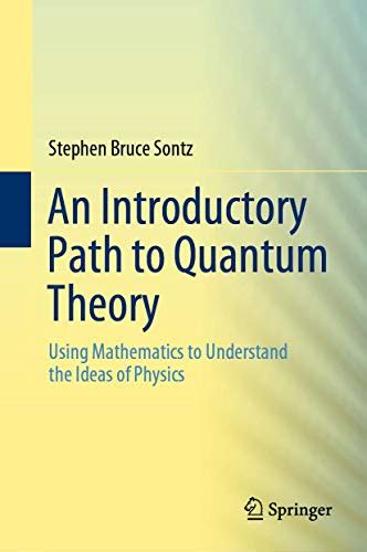 Read An Introductory Path To Quantum Theory Using Mathematics To Understand The Ideas Of Physics By Stephen Bruce Sontz