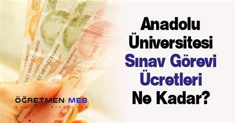 Anadolu üniversitesi sınav görevi ücretleri
