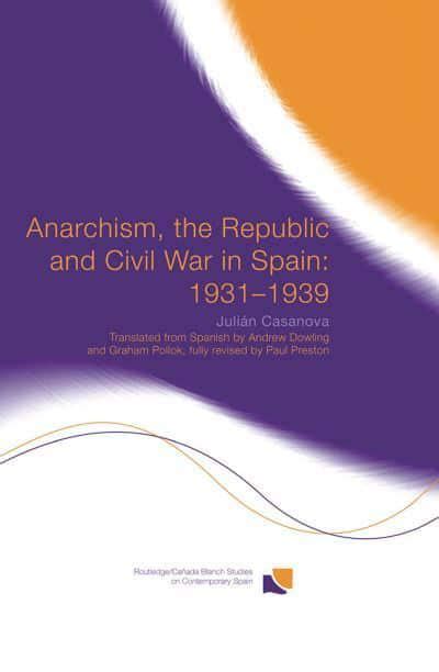 Anarchism, the republic, and civil war in Spain, 1931-1939 : Casanova ...