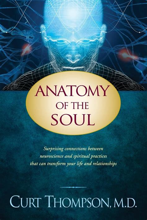 Full Download Anatomy Of The Soul Surprising Connections Between Neuroscience And Spiritual Practices That Can Transform Your Life And Relationships By Curt Thompson