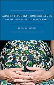 Read Online Ancient Bodies Modern Lives How Evolution Has Shaped Womens Health By Wenda Trevathan