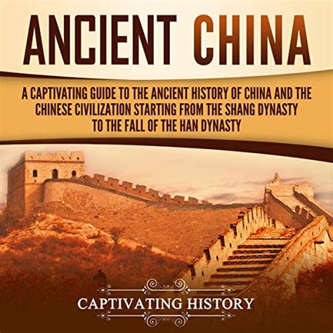 Download Ancient China A Captivating Guide To The Ancient History Of China And The Chinese Civilization Starting From The Shang Dynasty To The Fall Of The Han Dynasty By Captivating History