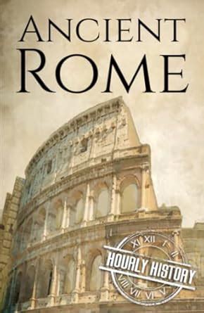 Full Download Ancient Rome A History From Beginning To End By Hourly History