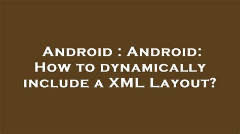 Android: How to dynamically include a XML Layout?