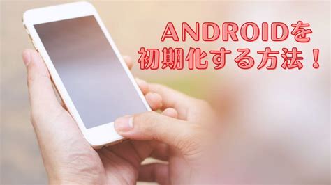 Androidを初期化する方法 Androidスマホを売る時はこれをやればok