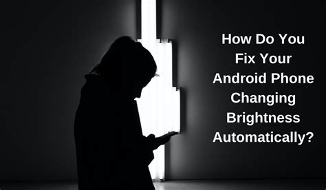 Android brightness keeps changing.  However, issues with automatic brightness can become fr...
