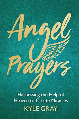 Read Online Angel Prayers Harnessing The Help Of Heaven To Create Miracles By Kyle Gray