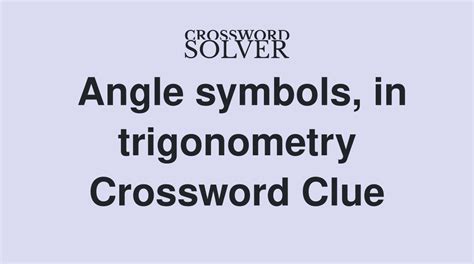 Clue: Angle symbol, in trigonometry. Angle symbol, in trigonometry is a crossword puzzle clue that we have spotted 6 times. There are related clues (shown below). ... New York Times - Sept. 28, 2011; USA Today - April 7, 2011; New York Times - Dec. 15, 2010 . Follow us on twitter: @CrosswordTrack