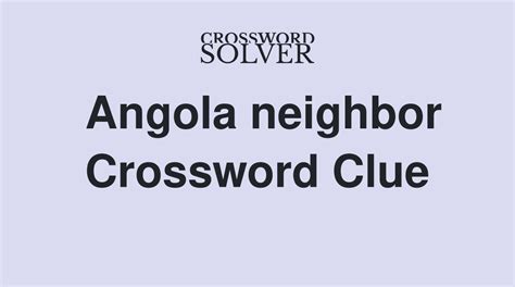 Possible Solution: NAMIBIA. Since you already solved the clue Neighbor of angola which had the answer NAMIBIA, you can simply go back at the main post to check the other daily crossword clues. You can do so by clicking the link here 7 Little Words Bonus 3 September 28 2021.. 