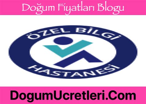 Ankara Özel Bilgi Hastanesi Doğum Ücretleri / Fiyatları. 