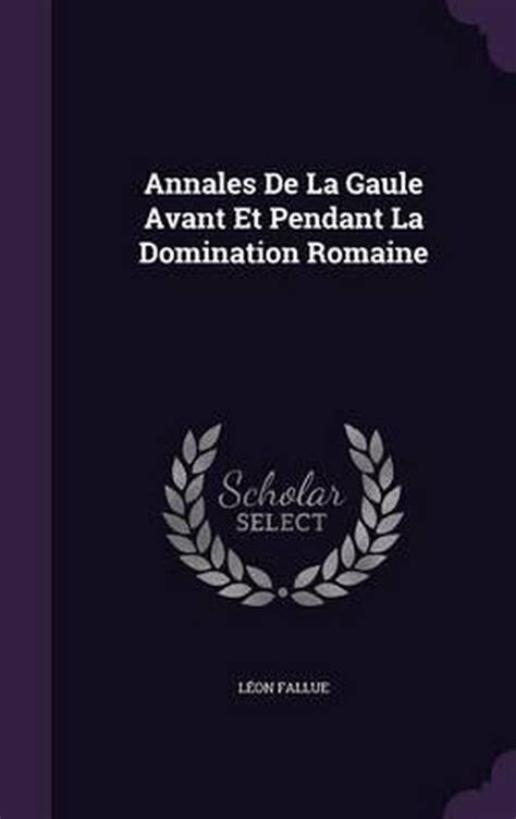 Annales de la gaule avant et pendant la domination romaine. - The complete idiots guide to changing careers by william a charland.
