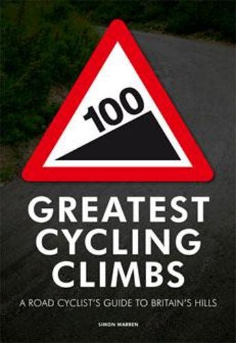 Another 100 greatest cycling climbs a road cyclists guide to britains hills. - The essential academic dean a practical guide to college leadership.