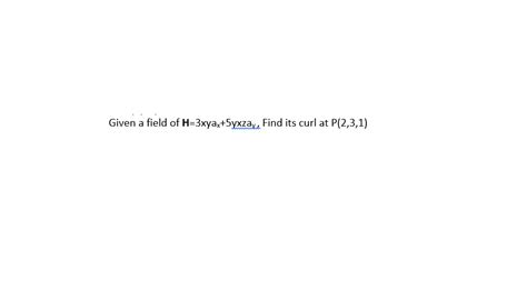 Answered: Given a field of H=3xyax+5yxzay , Find