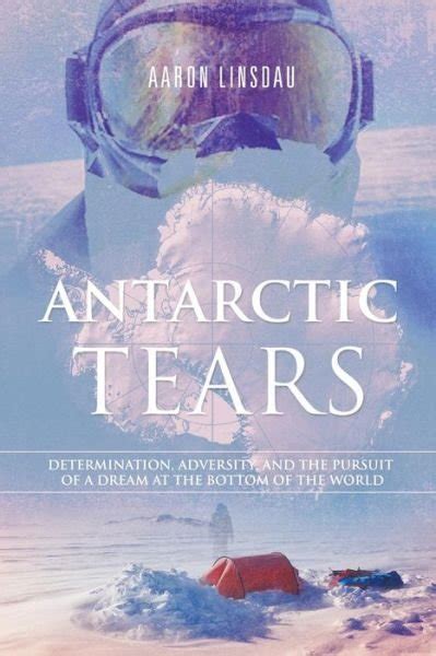 Full Download Antarctic Tears Determination Adversity And The Pursuit Of A Dream At The Bottom Of The World By Aaron Linsdau
