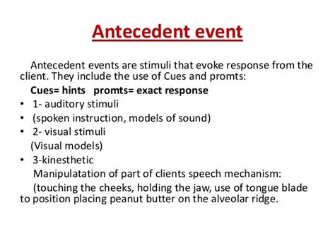 Antecedent event. What are Antecedents? In applied behavior analysis (ABA), we talk a lot about the events that precede and follow target behaviors. An antecedent is something that happens … 