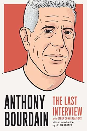 Anthony Bourdain The Last Interview and Other Conversations