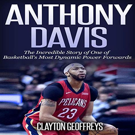 Read Online Anthony Davis The Incredible Story Of One Of Basketballs Most Dynamic Power Forwards By Clayton Geoffreys