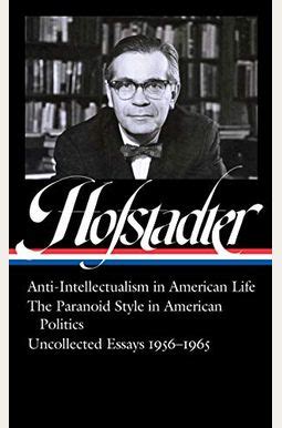 Read Online Antiintellectualism In American Life The Paranoid Style In American Politics Uncollected Essays 19561965 By Richard Hofstadter