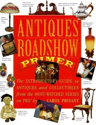 Full Download Antiques Roadshow Primer The Introductory Guide To Antiques And Collectibles From The Mostwatched Series On Pbs By Carol Prisant