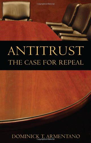 Read Antitrust The Case For Repeal By Dominick T Armentano