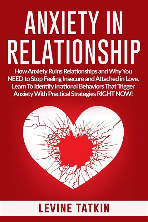 Read Online Anxiety In Relationship How Anxiety Ruins Relationships And Why You Need To Stop Feeling Insecure And Attached In Love Learn To Identify Irrational Behaviors That Trigger Anxiety By Levine Tatkin