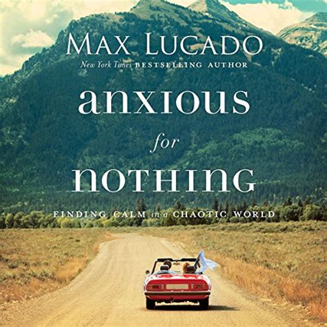 Full Download Anxious For Nothing Finding Calm In A Chaotic World By Max Lucado