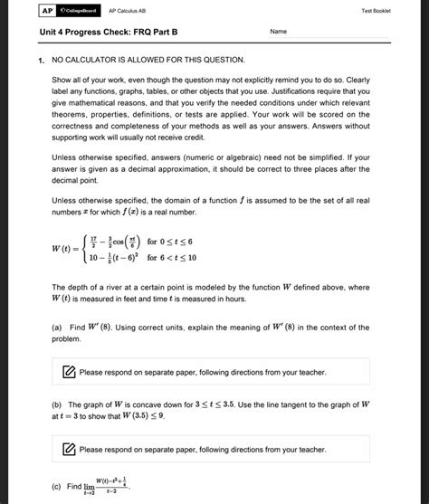 This problem has been solved! You'll get a detailed solution from a subject matter expert that helps you learn core concepts. Question: AP CollegeBoard AP Calculus AB Test Booklet Unit 4 Progress Check: FRQ Part B Name 1. NO CALCULATOR IS ALLOWED FOR THIS QUESTION. Show all of your work, even though the question may not explicitly remind you to .... 