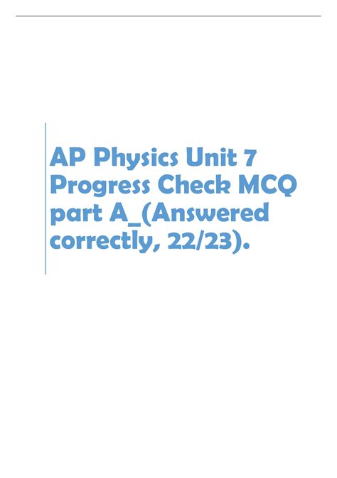 Ap physics unit 7 progress check mcq part a. AP Physics 1 Unit 7. Is the acceleration of a simple harmonic oscillator ever 0? If so where? Click the card to flip 👆. yes; when the oscillator is at the equilibrium position (F=-kx; at eq. position-x=0, net force=0, so no acceleration (F=ma, F=0-a=0)) Click the card to flip 👆. 1 / 35. 